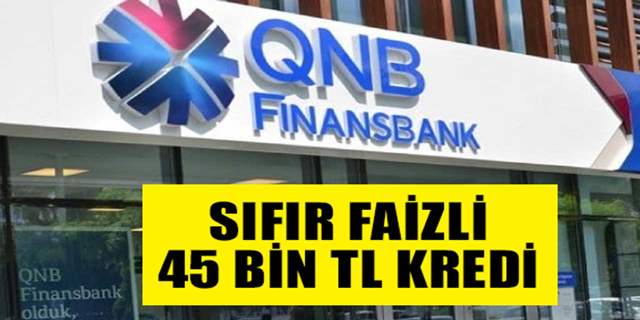 QNB Finansbank’tan Sıfır Faizli 45 Bin TL Kredi Fırsatı!