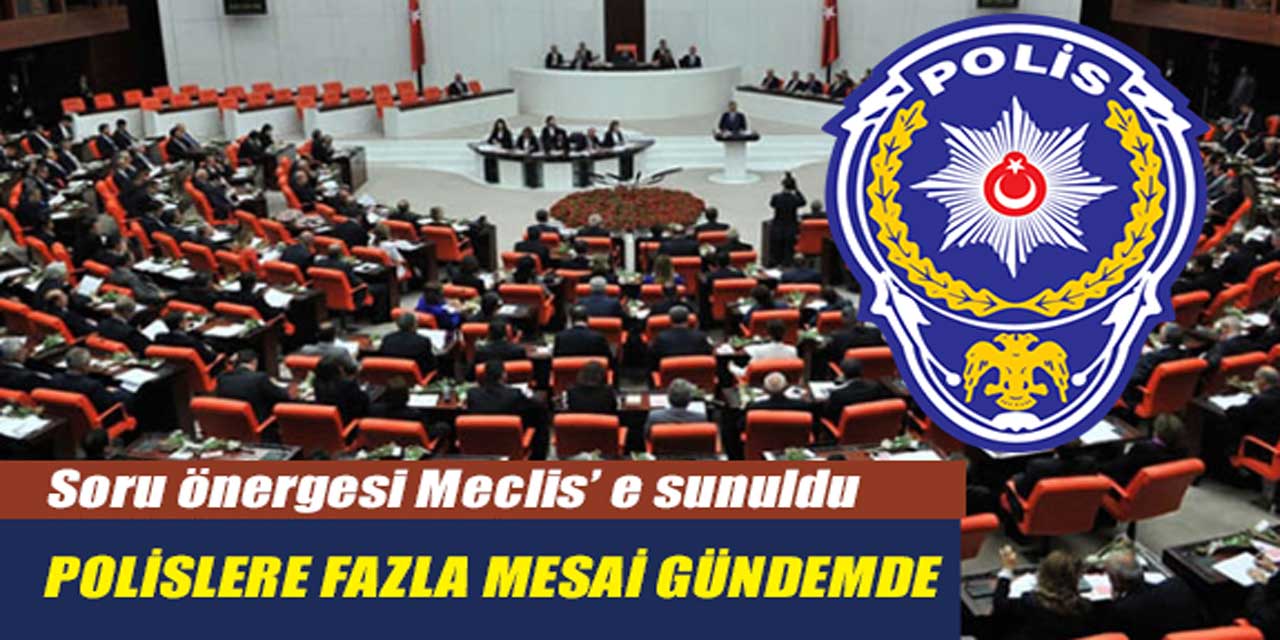 Polislere Fazla Mesai Ücreti ile İlgili Önemli Gelişme! Soru Önergesi TBMM Gündeminde