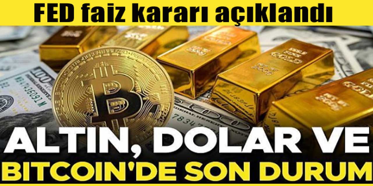 Fed Faiz Kararı Sonrası Altın, Bitcoin ve Dolar Ne Durumda?