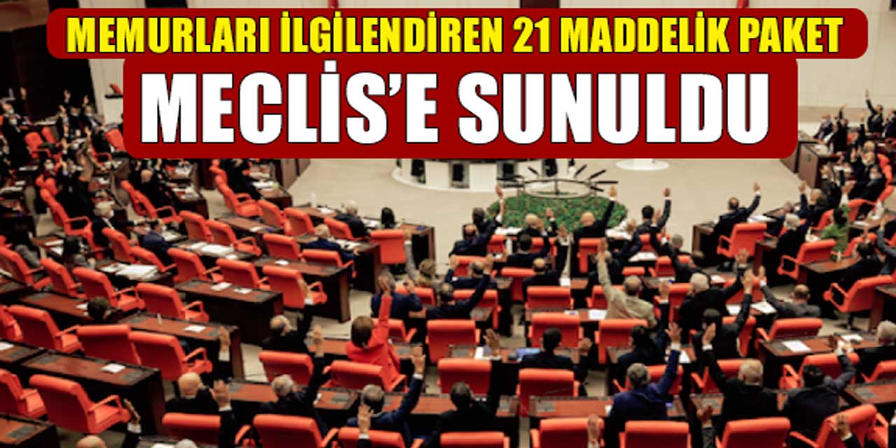 Milyonlarca memura heyecan verici gelişme: 21 maddelik memur paketi TBMM'ye sunuldu! İşte detaylar...