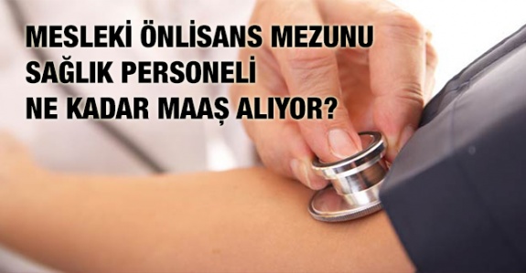 Mesleki Önlisans Mezunu Sağlık Personeli Ne Kadar Maaş Alıyor?