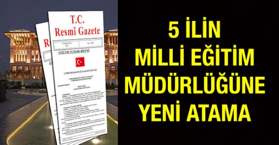 5 Yeni İl Milli Eğitim Müdürü Ataması Resmi Gazetede