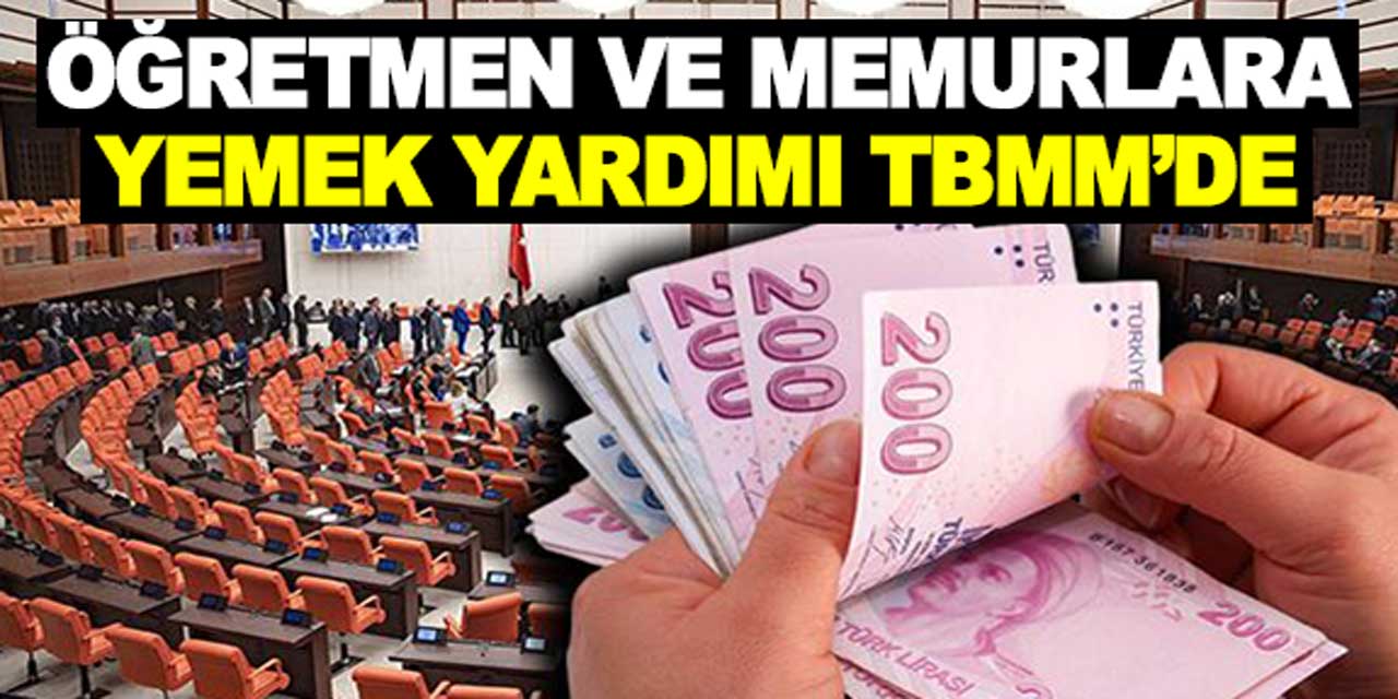 Öğretmen ve memurlara yemek yardımı teklifi TBMM'ye sunuldu