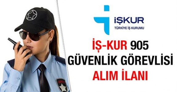 İŞ-KUR 21 ilde 905 güvenlik görevlisi alım ilanı