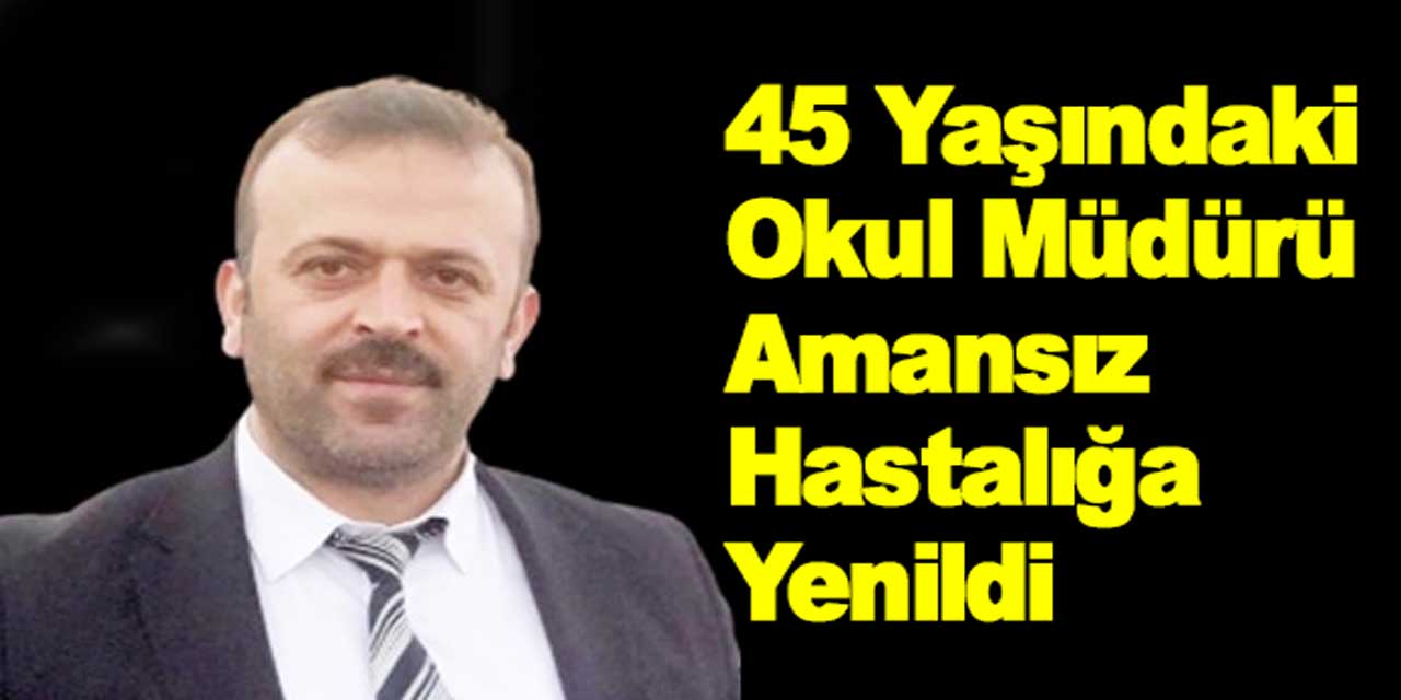 Eğitim Dünyası Yasta: 45 Yaşındaki Okul Müdürü Amansız Hastalığa Yenildi