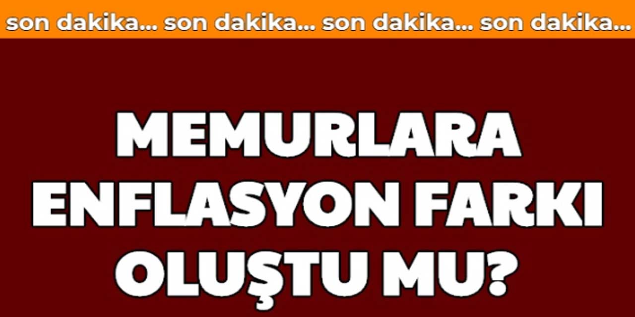 Memur maaşları için ne kadar enflasyon farkı oluştu?