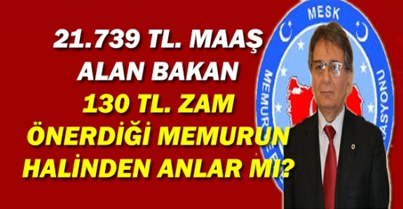 21.739 TL. Maş Alan Bakan 130 TL. Zam Önerdiği Memurun Halinden Anlar Mı?