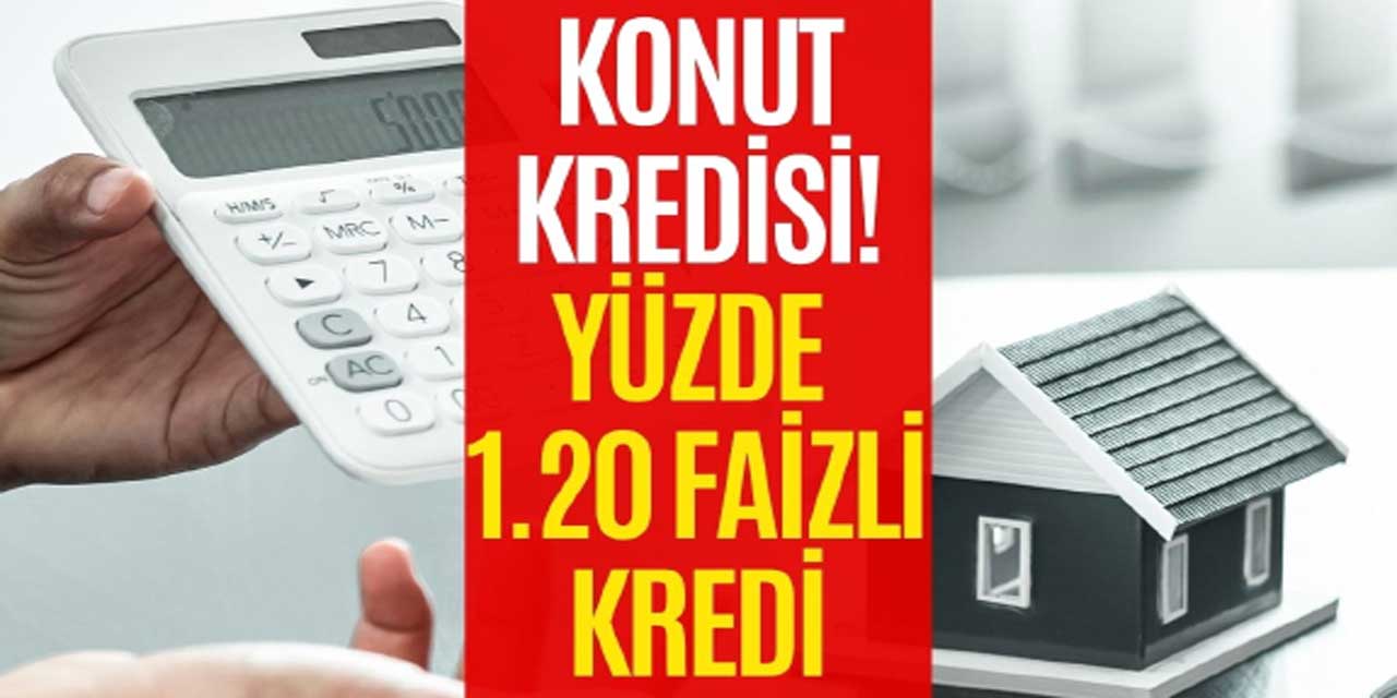 1.20 FAİZLİ KONUT KREDİ KAMPANYASI: Düşük faizli konut kredisi hangi bankalarda var? İlk evim projesi başvuruları ne zaman?