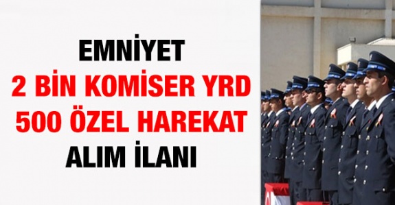 Emniyet 2 bin komiser yardımcısı 500 bayan özel harekat alım ilanı