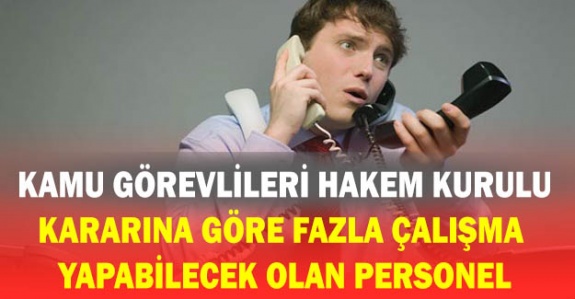 Kamu Görevlileri Hakem Kurulu Kararına Göre Fazla Çalışma Yapabilecek Olan Personel Kimler