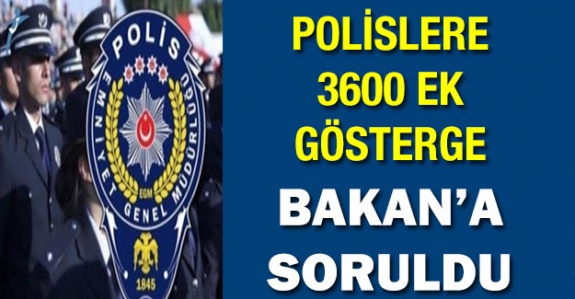 Polislere 3600 ek gösterge Bakan Soylu'ya soruldu