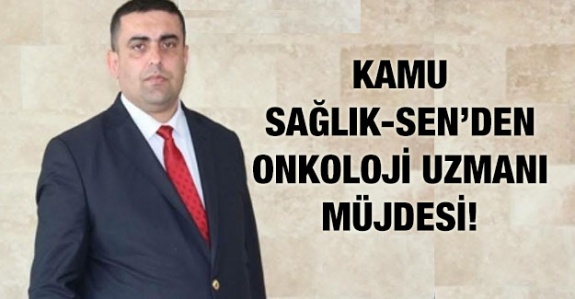 Kamu Sağlık Sen Başkanı'ndan Onkoloji Uzmanı Müjdesi!