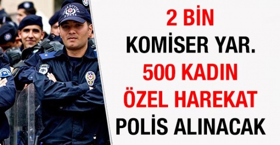 2000 komiser yardımcısı 500 özel harekat polisi alım duyurusu