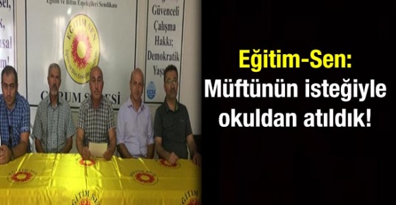 Eğitim-Sen Başkanı müftünün isteğiyle polis tarafından okuldan atıldıklarını söyledi