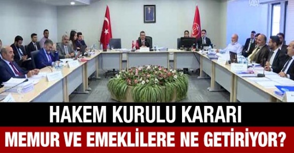 Kamu Görevlileri Hakem Kurulu Kararı Kamu Görevlileri ve Emeklilerine Ne Getiriyor?