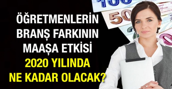 Öğretmenler arasındaki branş farkı 2020'de maaşlara ne kadar yansıyacak?