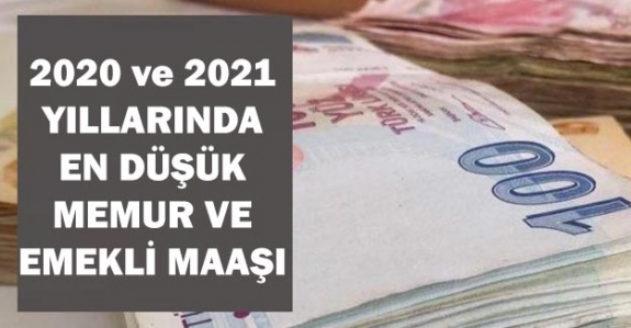 İşte 2020 ve 2021'de en düşük memur ve emekli maaşları