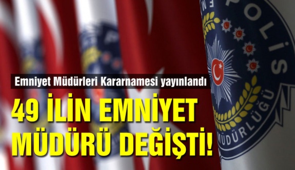 49 ilin emniyet müdürü değişti! Emniyet 20 Eylül 2019 atama kararnamesi Resmi Gazetede