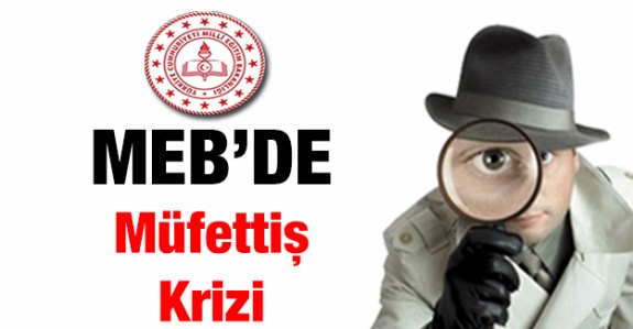 MEB'de müfettiş krizi!