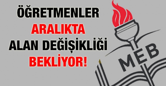 Öğretmenler Aralıkta Alan Değişikliği İstiyor