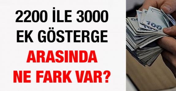 Memur ve emekli maaşlarında 2200 ile 3000 ek gösterge arasındaki ne fark var?