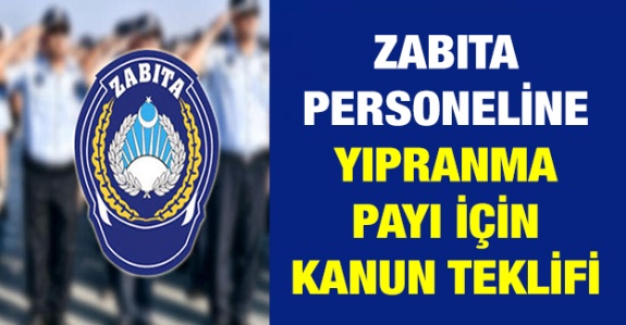 Zabıta personeline yıpranma payı verilmesi için kanun teklifi