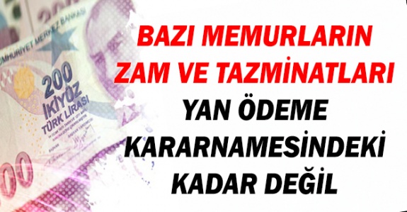 Bazı memurların zam ve tazminatları yan ödeme kararnamesindeki kadar değildir