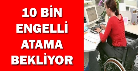 10 bin engelli atama bekliyor