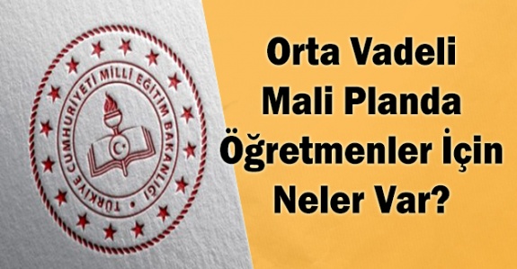 Orta Vadeli Mali Planda Öğretmenlere Yönelik Neler Var?