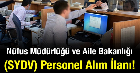 Nüfus ve Vatandaşlık İşleri Genel Müdürlüğü ile Aile Bakanlığı (SYDV) personel alım ilanı!