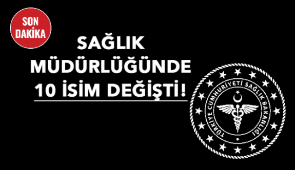 İl sağlık müdürlüğünde 10 isim birden değişti!