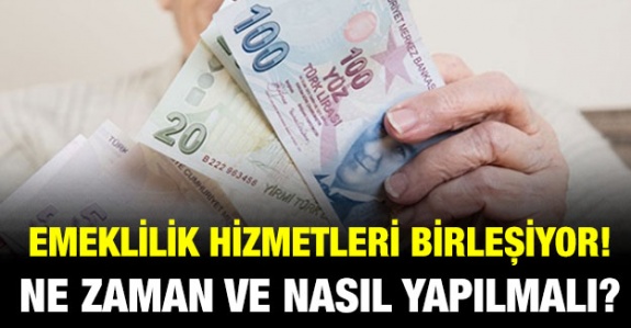 Emeklilik hizmetleri birleşiyor! Ne zaman ve nasıl yapılmalı?