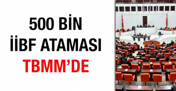 500 bin İİBF ataması TBMM gündeminde