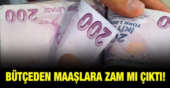 Bütçeden maaşlara zam mı çıktı?