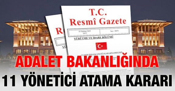 Adalet Bakanlığında, 11 yöneticinin atama kararı Resmi Gazetede