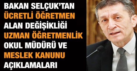 Bakan Selçuk'tan ücretli öğretmen, alan değişikliği, uzman öğretmenlik sınavı, okul müdürü ve meslek kanunu hakkında açıklama