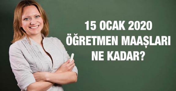 Öğretmenlerin 15 Ocak 2020 her derecede zamlı maaşları ne kadar?