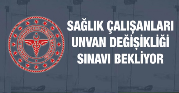 Sağlık Personeli 2019 Yılında Unvan Değişikliği Sınavı Bekliyor