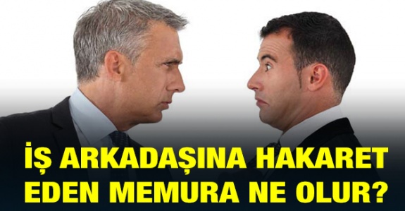 İş arkadaşına hakaret eden memura hangi ceza verilir?