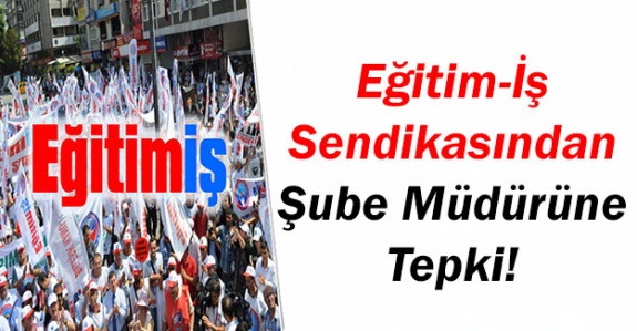 Eğitim-İş Sendikası'ndan Milli Eğitim Şube Müdürüne Dava!