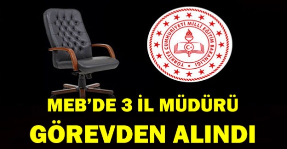 Milli Eğitim Bakanlığında 3 İl Müdürü Görevden Alındı 12 Kasım 2019