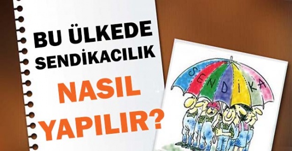 Bir sendikacının gözünden bu ülkede sendikacılık nasıl yapılır?