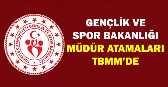 Gençlik ve Spor Bakanlığı müdür atamaları TBMM gündeminde