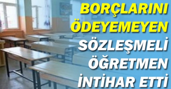 Sözleşmeli bir öğretmen daha yaşamına son verdi