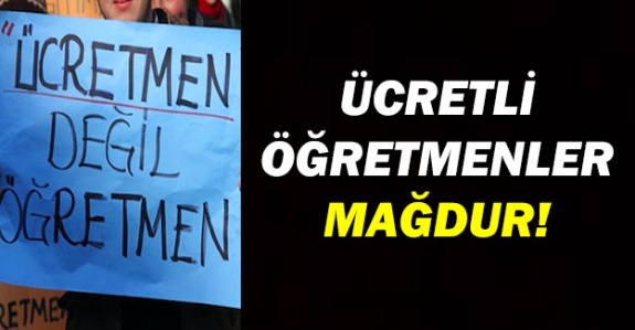 Ücretli öğretmenler mağdur!