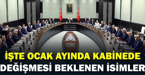 İşte ocak ayında değişmesi beklenen yeni kabinedeki isim listesi