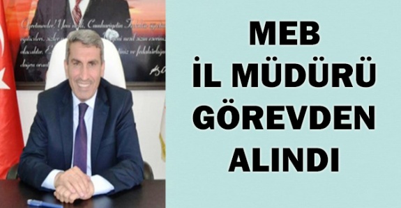 MEB İl Milli Eğitim Müdürünü Görevinden Aldı!