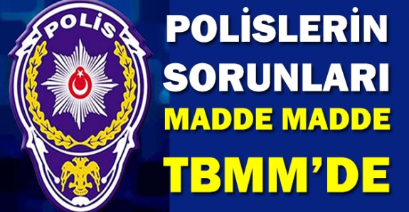 CHP ve İYİ Parti Polislerin Asıl Sorunlarını Madde Madde TBMM'de Açıkladı