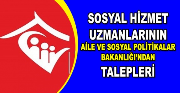 Sosyal Hizmet Uzmanlarının Aile ve Sosyal Politikalar Bakanlığı'ndan Talepleri