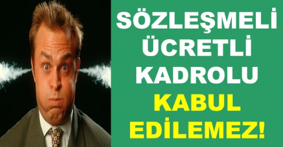 Sözleşmeli, ücretli, kadrolu gibi kast sistemi kabul edilemez!